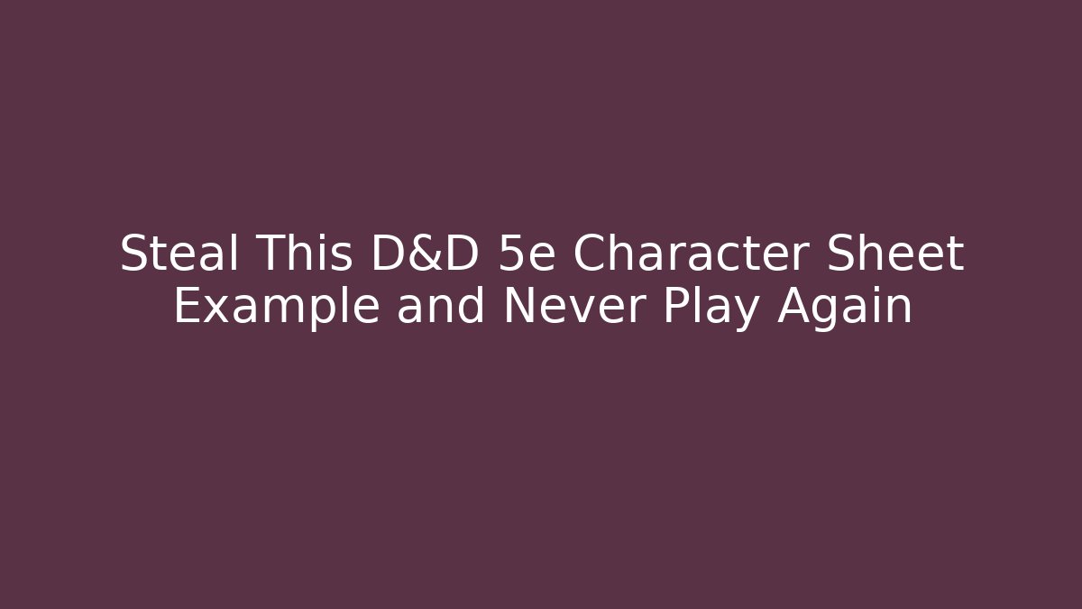 Steal This D&D 5e Character Sheet Example and Never Play Again