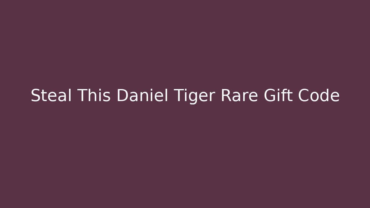 Steal This Daniel Tiger Rare Gift Code
