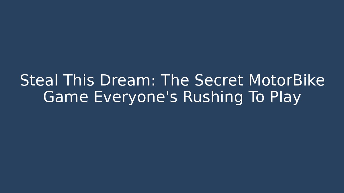 Steal This Dream: The Secret MotorBike Game Everyone's Rushing To Play