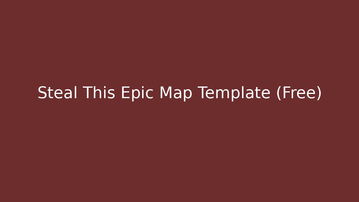 Steal This Epic Map Template (Free)