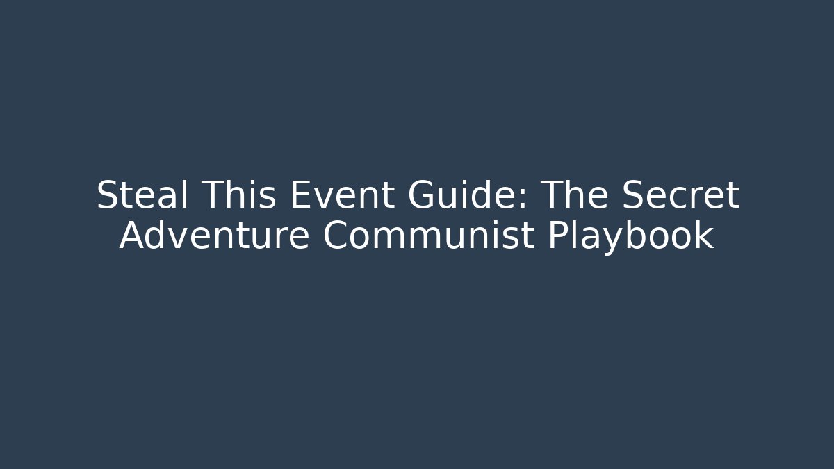 Steal This Event Guide: The Secret Adventure Communist Playbook