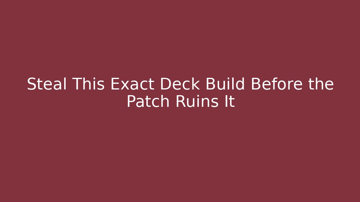 Steal This Exact Deck Build Before the Patch Ruins It