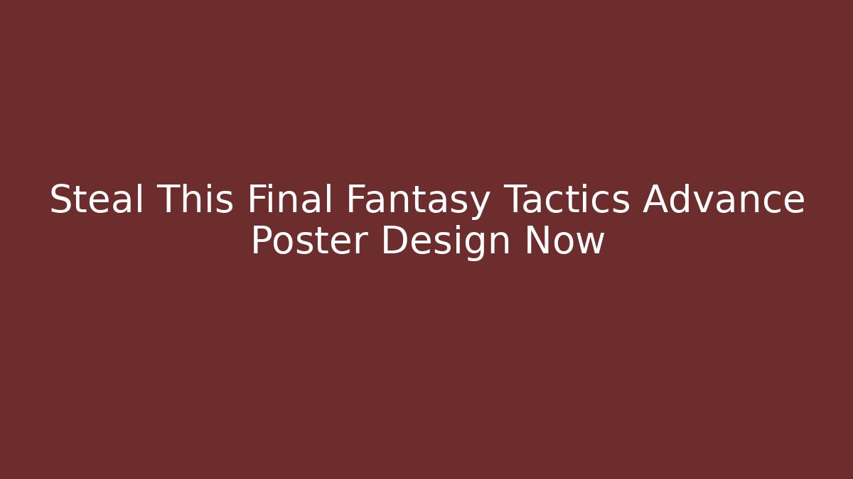 Steal This Final Fantasy Tactics Advance Poster Design Now