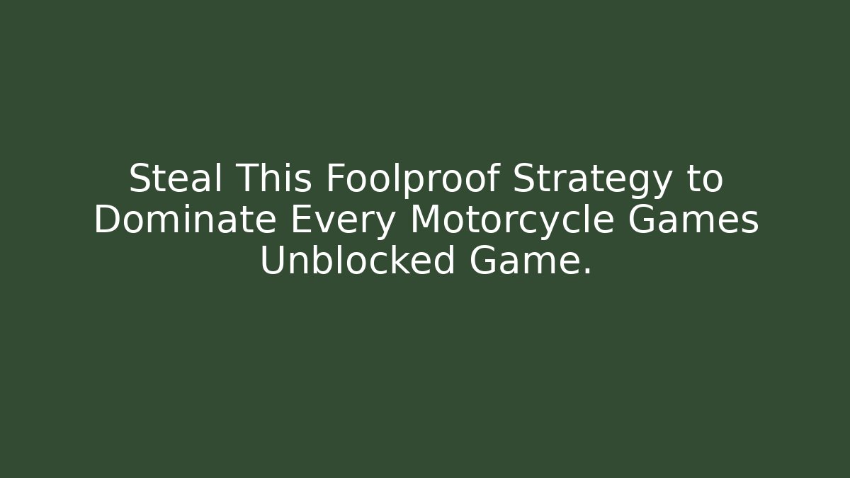 Steal This Foolproof Strategy to Dominate Every Motorcycle Games Unblocked Game.