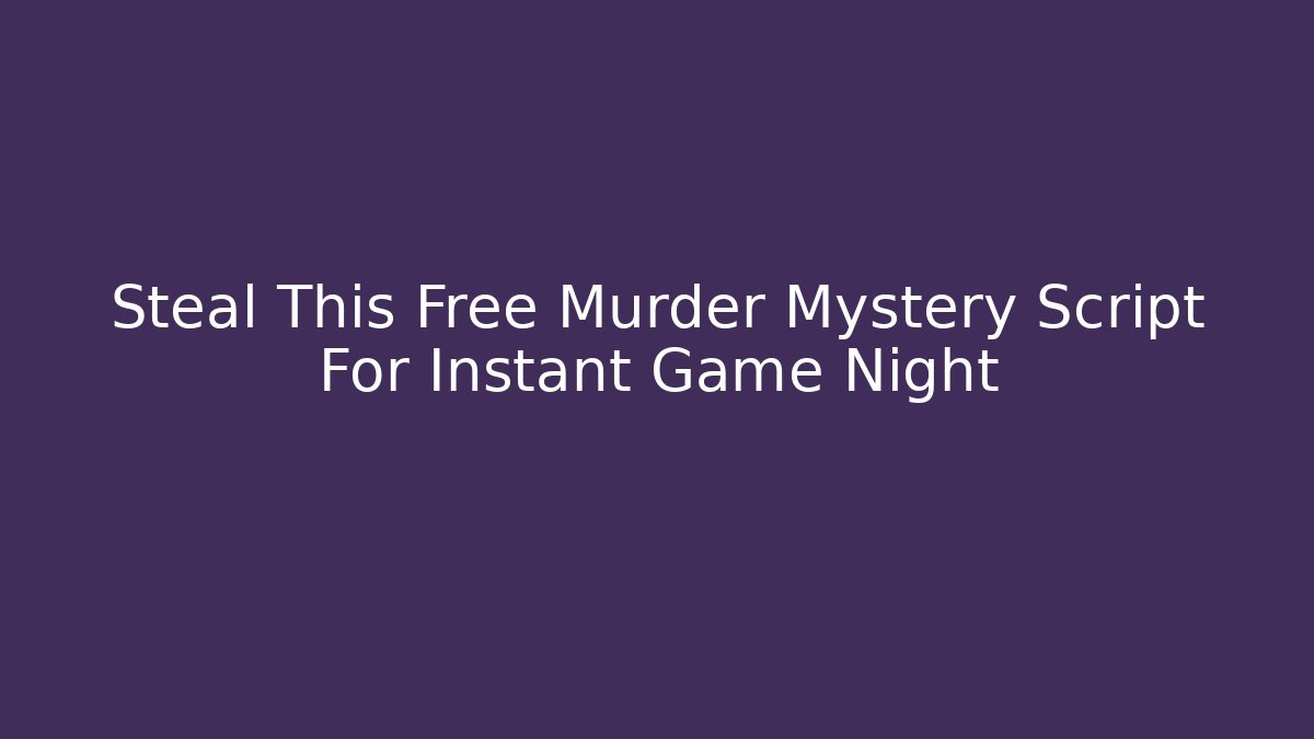 Steal This Free Murder Mystery Script For Instant Game Night