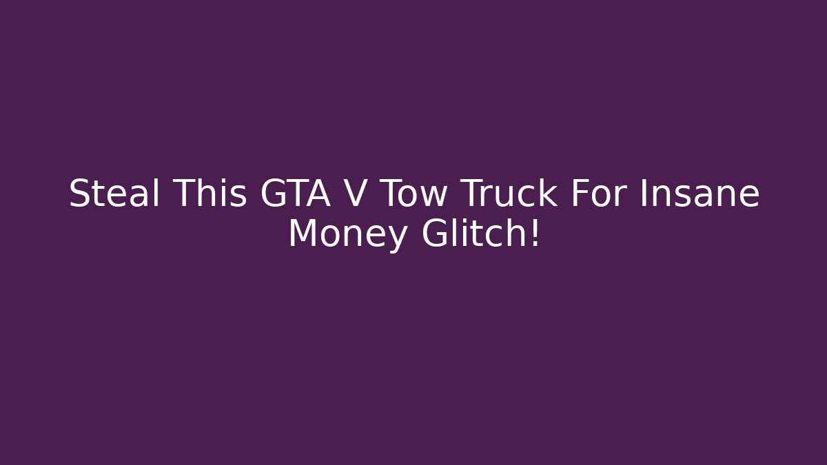 Steal This GTA V Tow Truck For Insane Money Glitch!
