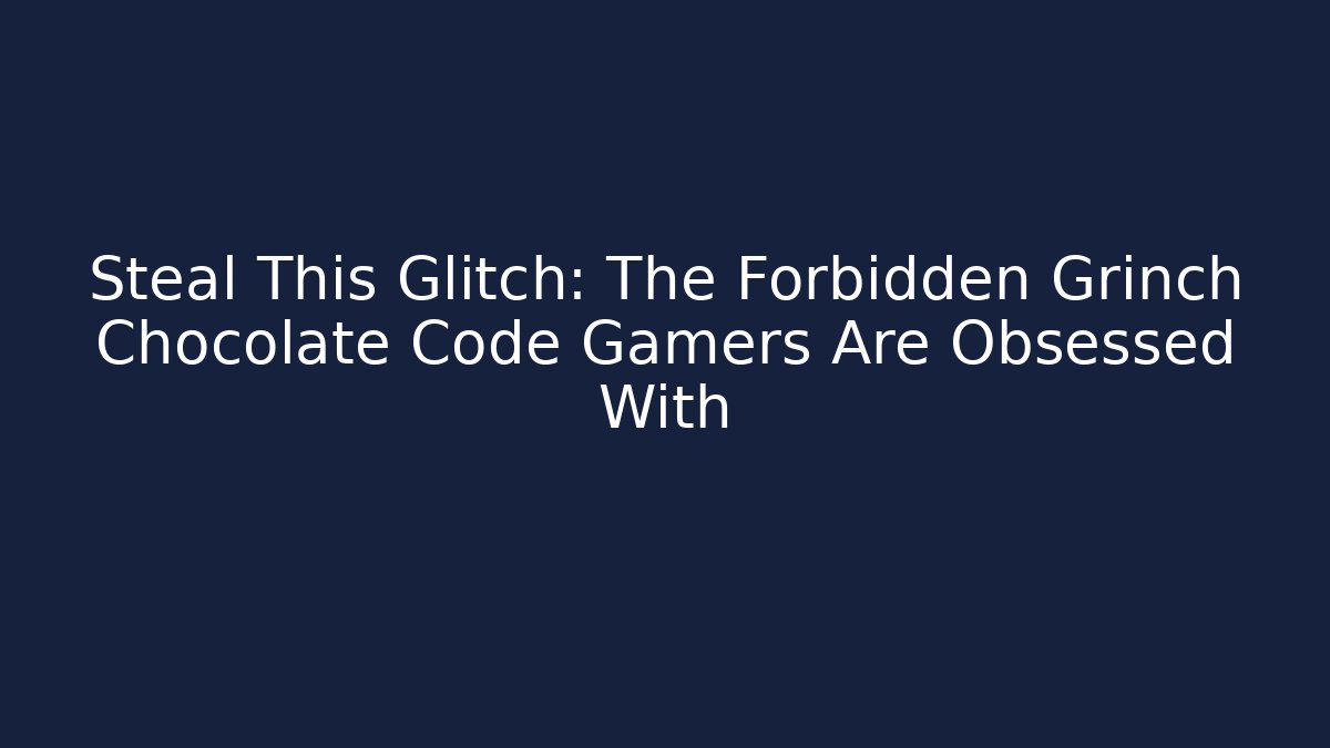 Steal This Glitch: The Forbidden Grinch Chocolate Code Gamers Are Obsessed With