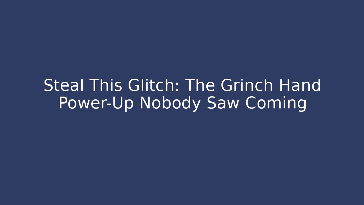 Steal This Glitch: The Grinch Hand Power-Up Nobody Saw Coming