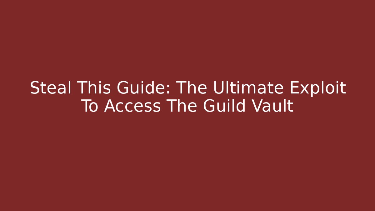Steal This Guide: The Ultimate Exploit To Access The Guild Vault - Critter Realm