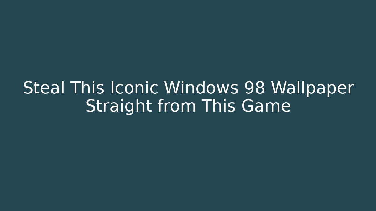 Steal This Iconic Windows 98 Wallpaper Straight from This Game
