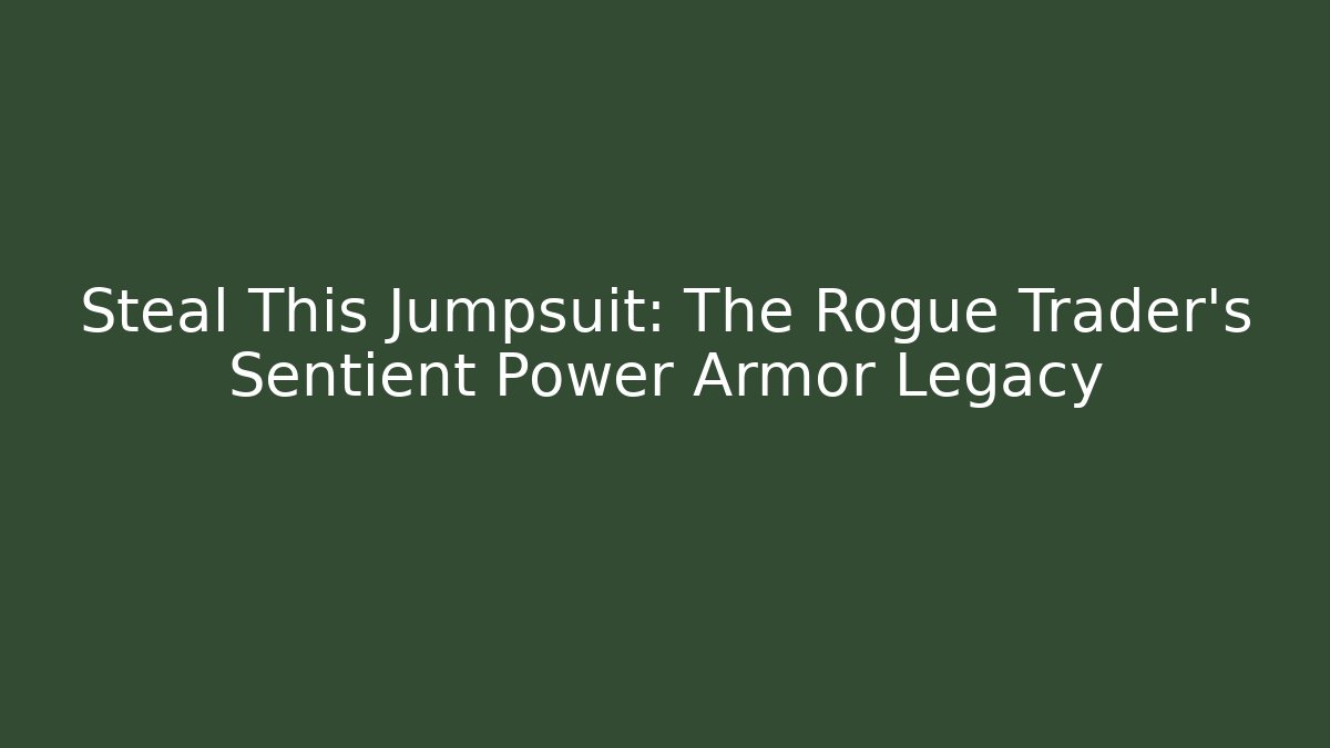 Steal This Jumpsuit: The Rogue Trader's Sentient Power Armor Legacy - Critter Realm