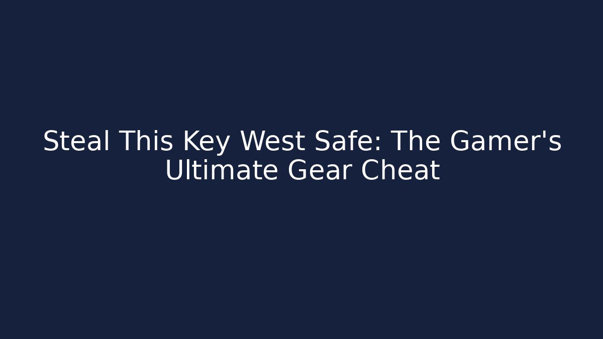 Steal This Key West Safe: The Gamer's Ultimate Gear Cheat