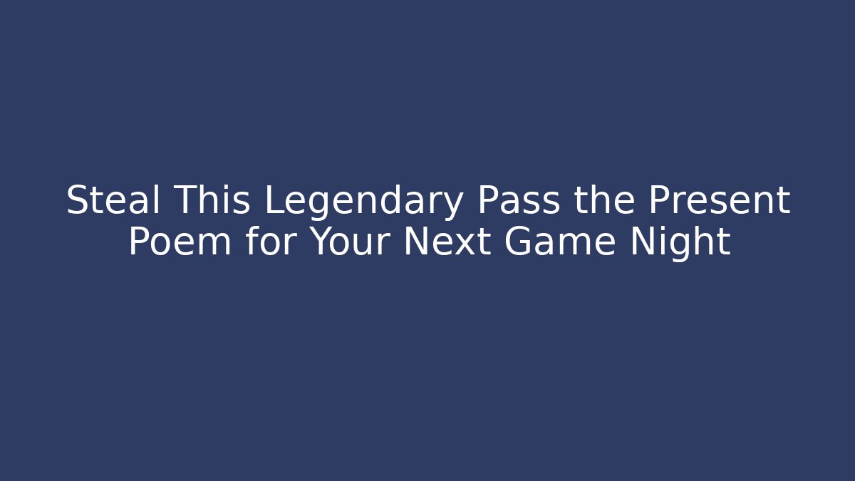 Steal This Legendary Pass the Present Poem for Your Next Game Night