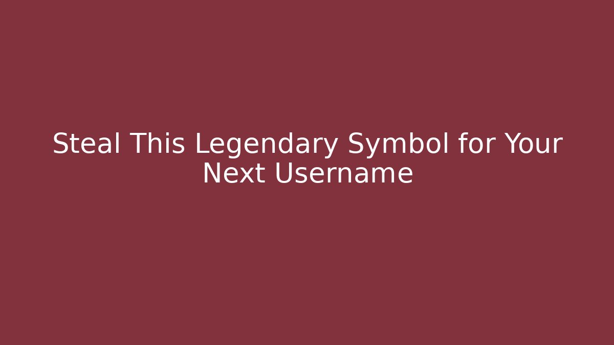 Steal This Legendary Symbol for Your Next Username