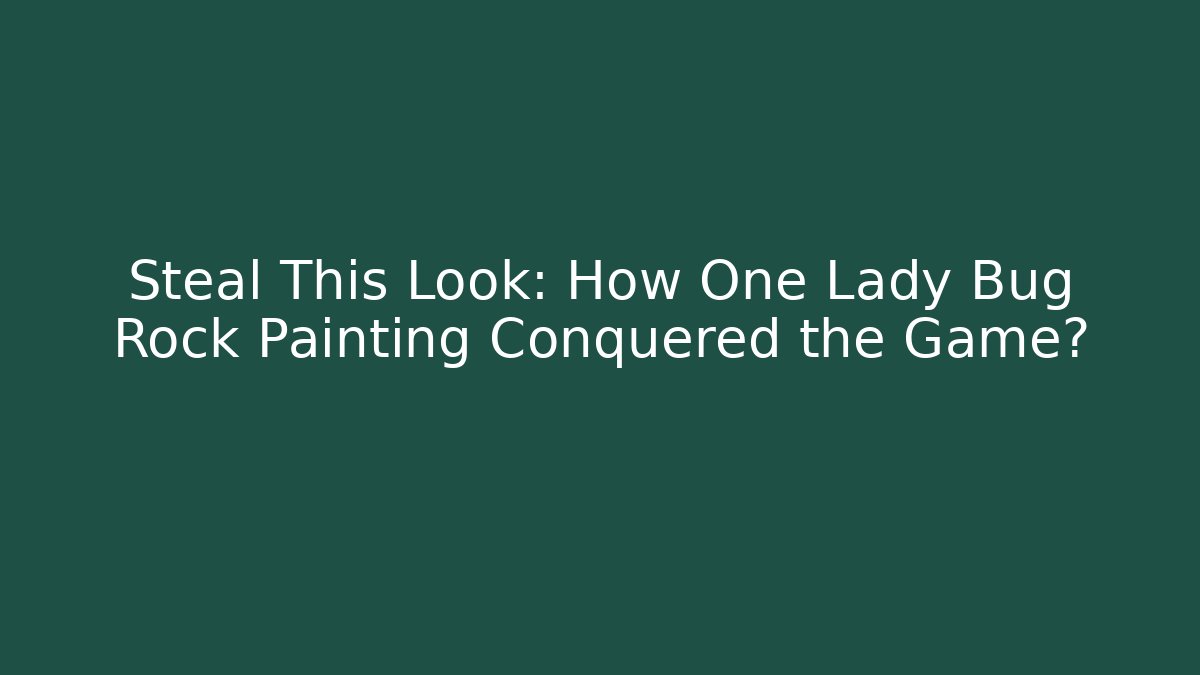 Steal This Look: How One Lady Bug Rock Painting Conquered the Game? - Critter Realm