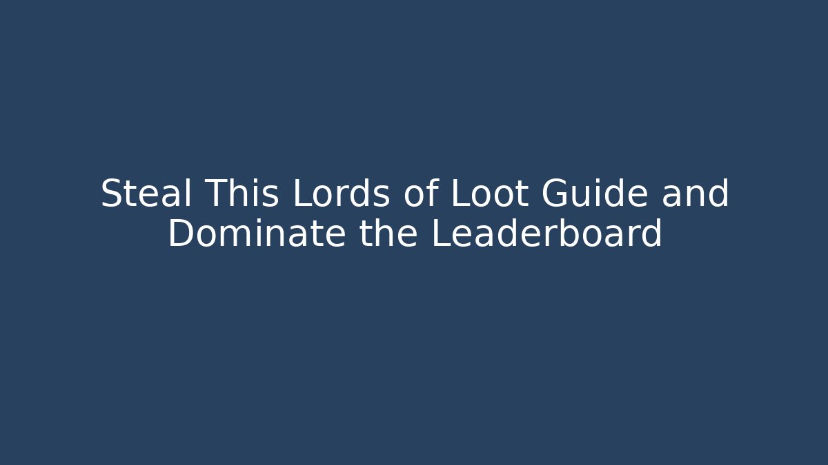 Steal This Lords of Loot Guide and Dominate the Leaderboard