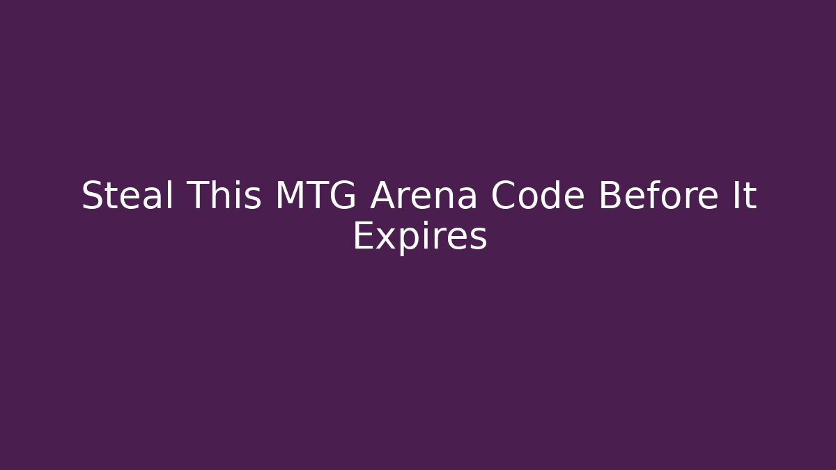 Steal This MTG Arena Code Before It Expires