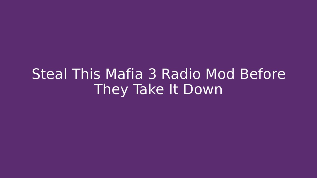 Steal This Mafia 3 Radio Mod Before They Take It Down