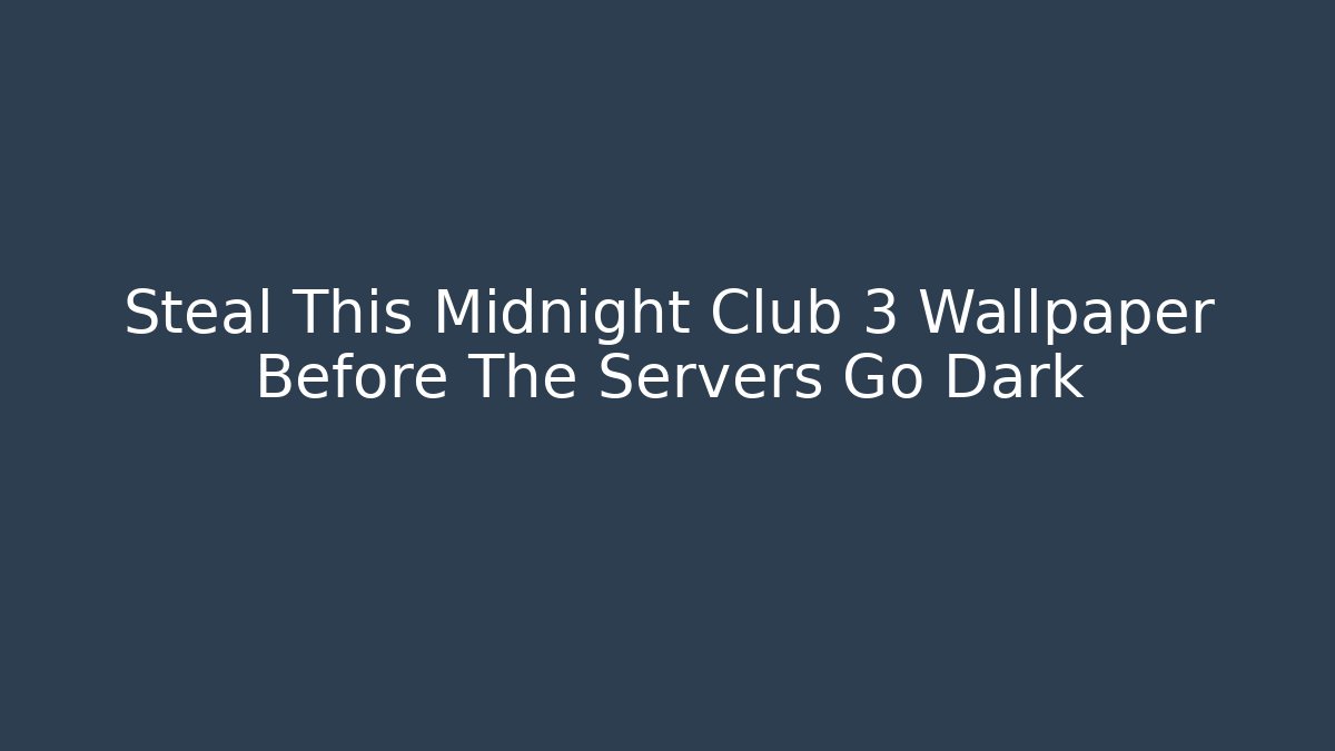 Steal This Midnight Club 3 Wallpaper Before The Servers Go Dark