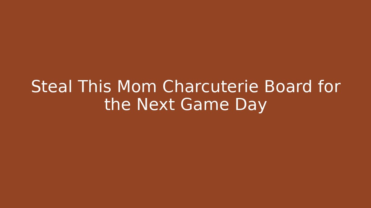 Steal This Mom Charcuterie Board for the Next Game Day