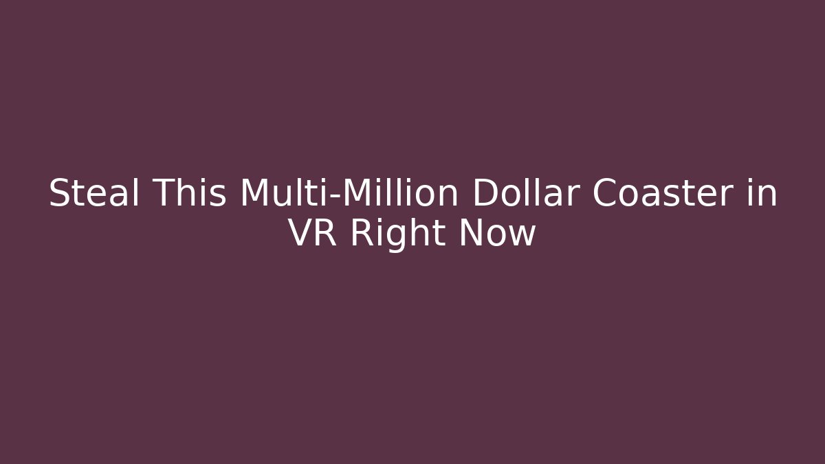Steal This Multi-Million Dollar Coaster in VR Right Now