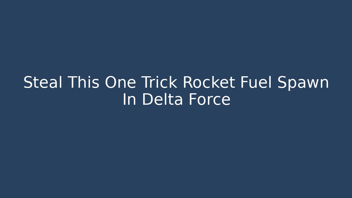 Steal This One Trick Rocket Fuel Spawn In Delta Force