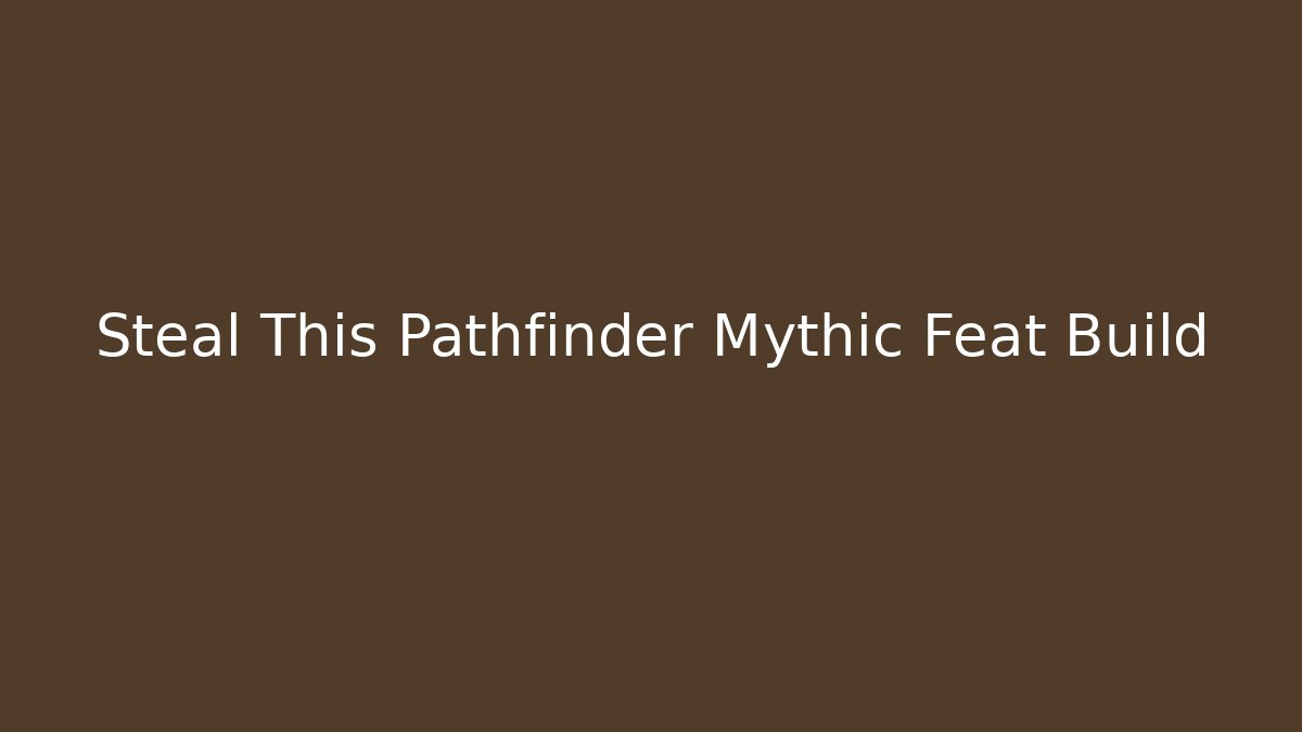 Steal This Pathfinder Mythic Feat Build