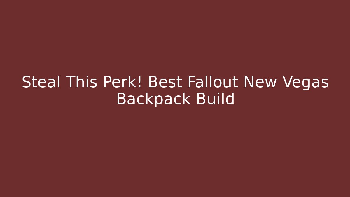 Steal This Perk! Best Fallout New Vegas Backpack Build