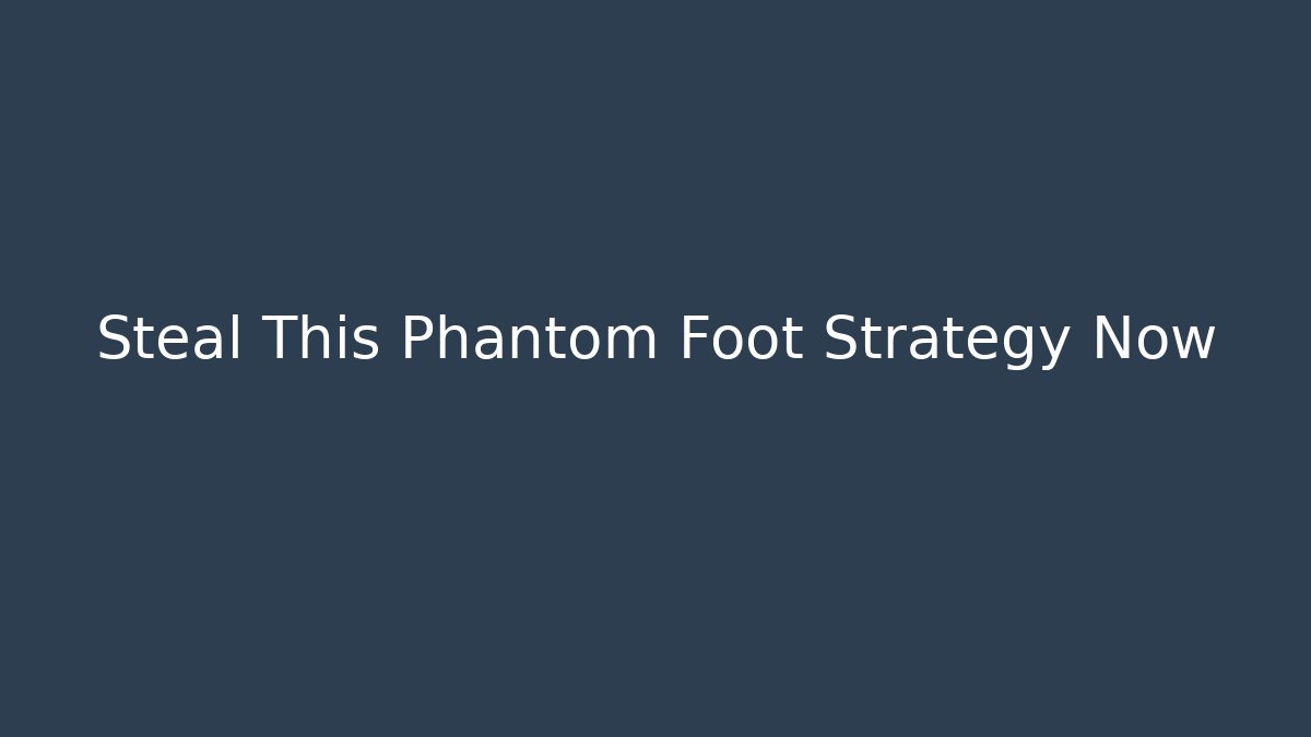 Steal This Phantom Foot Strategy Now