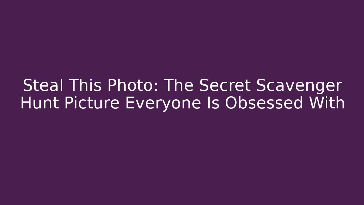 Steal This Photo: The Secret Scavenger Hunt Picture Everyone Is Obsessed With