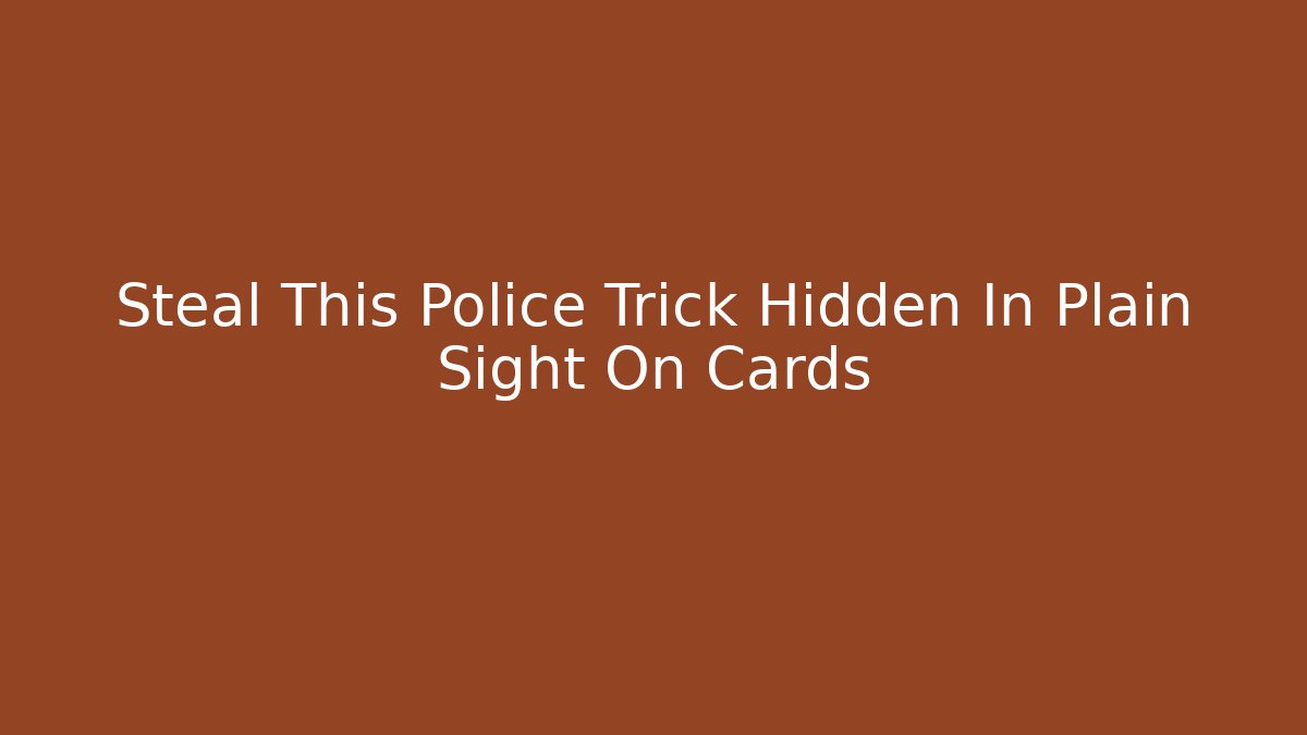 Steal This Police Trick Hidden In Plain Sight On Cards