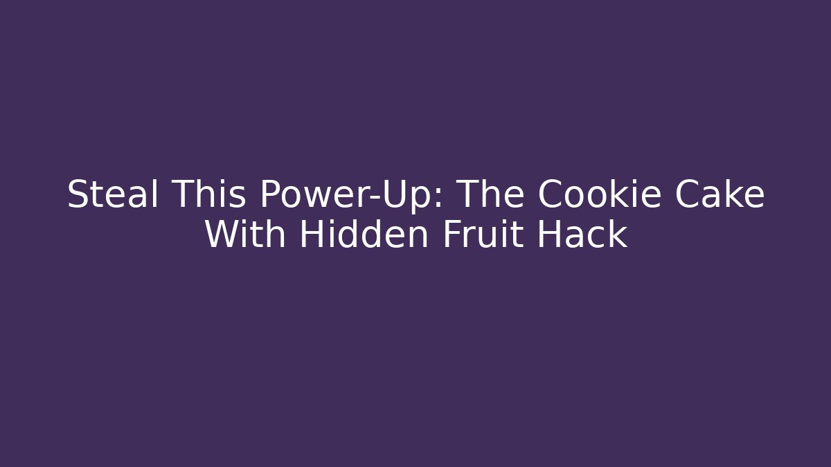 Steal This Power-Up: The Cookie Cake With Hidden Fruit Hack