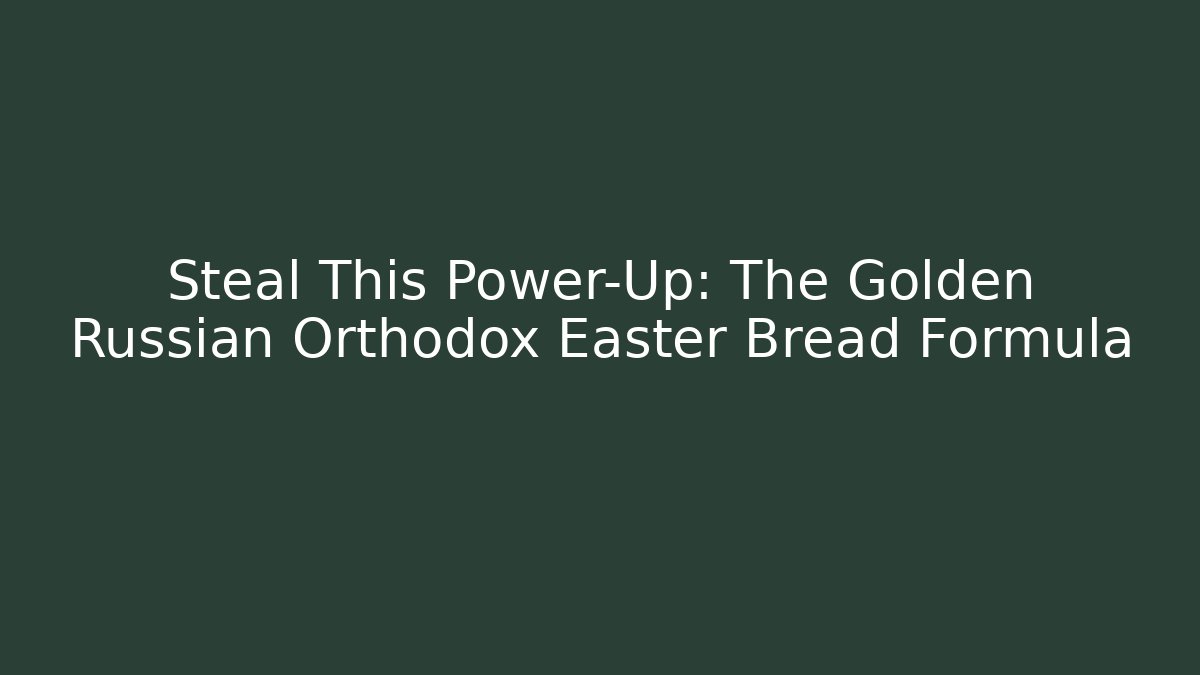 Steal This Power-Up: The Golden Russian Orthodox Easter Bread Formula
