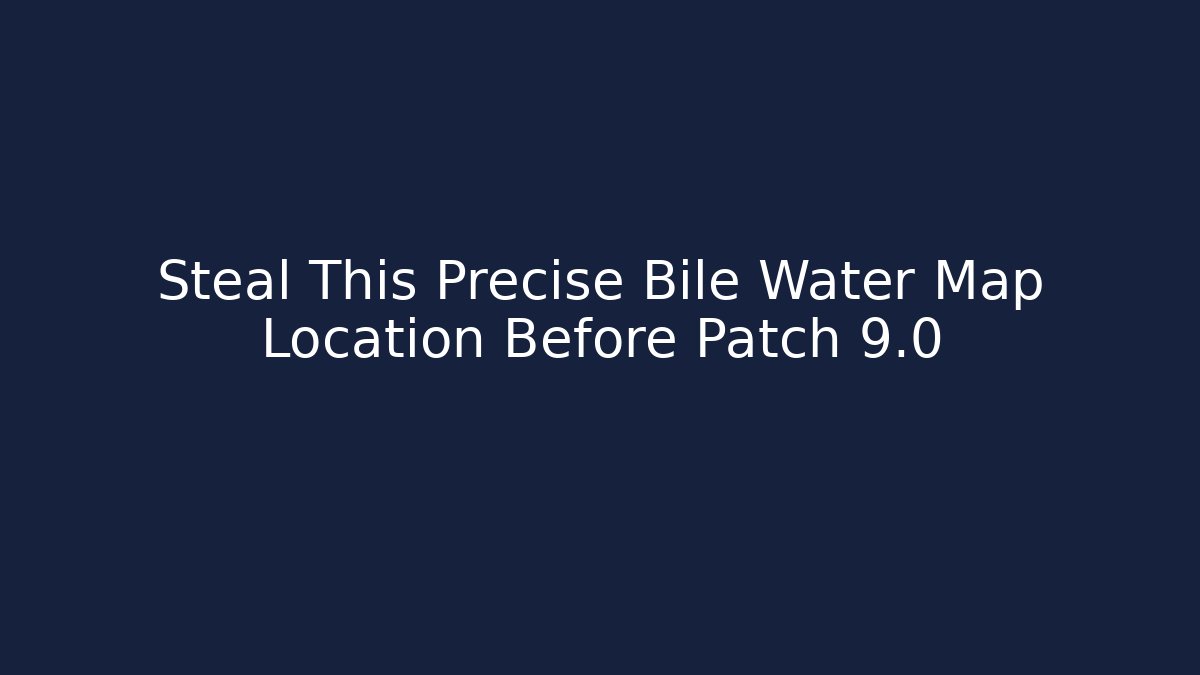 Steal This Precise Bile Water Map Location Before Patch 9.0 - Critter Realm