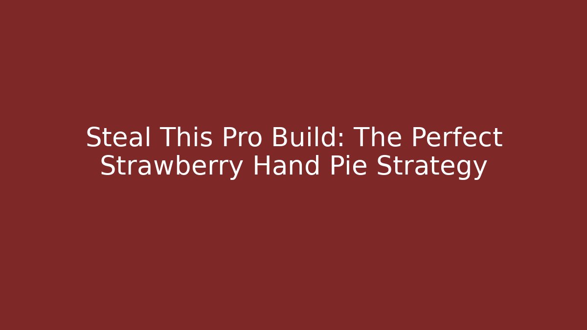 Steal This Pro Build: The Perfect Strawberry Hand Pie Strategy