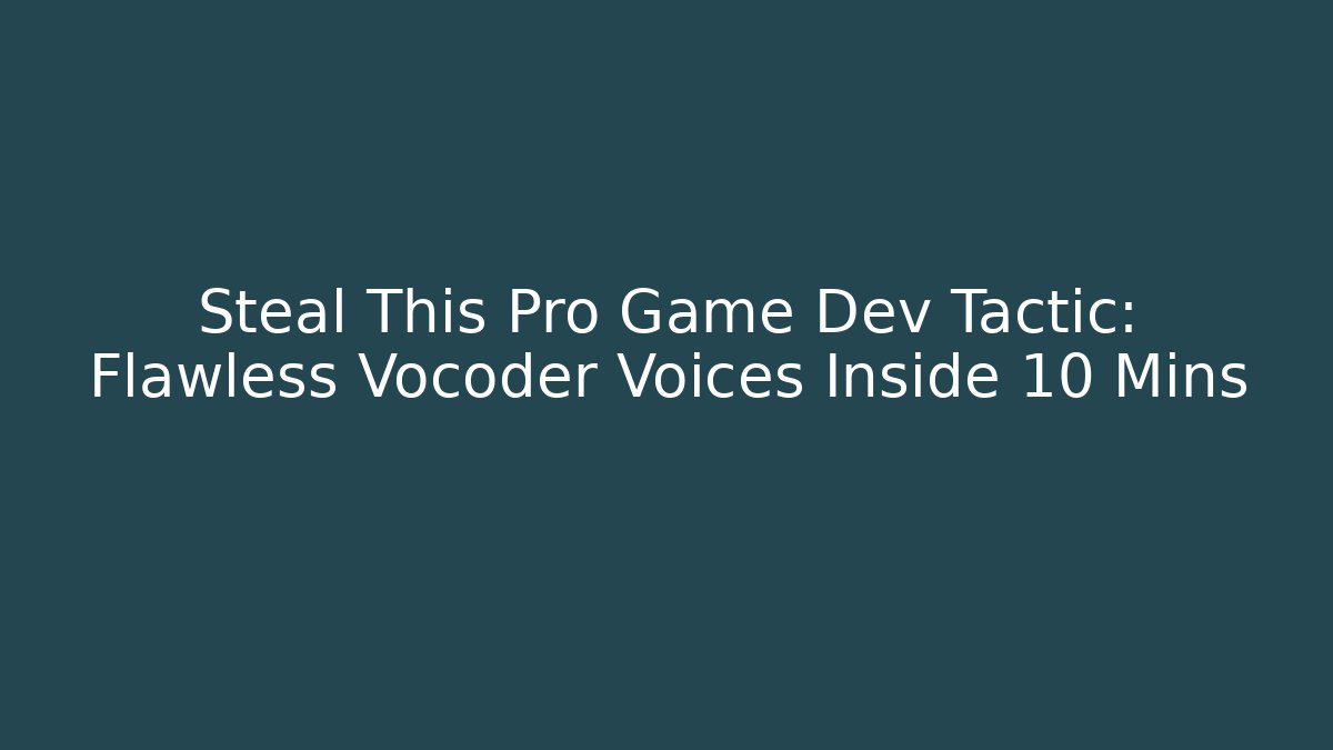 Steal This Pro Game Dev Tactic: Flawless Vocoder Voices Inside 10 Mins