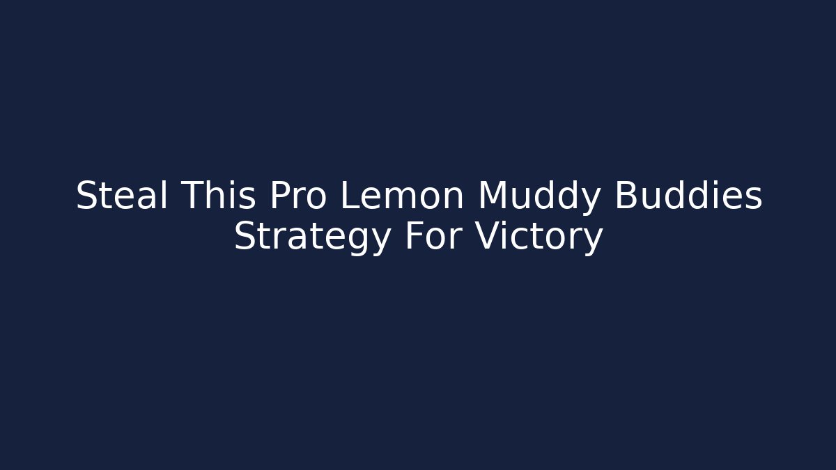 Steal This Pro Lemon Muddy Buddies Strategy For Victory