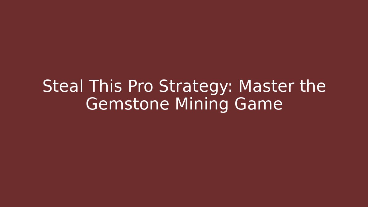 Steal This Pro Strategy: Master the Gemstone Mining Game