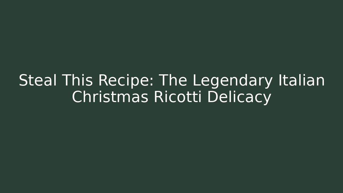 Steal This Recipe: The Legendary Italian Christmas Ricotti Delicacy