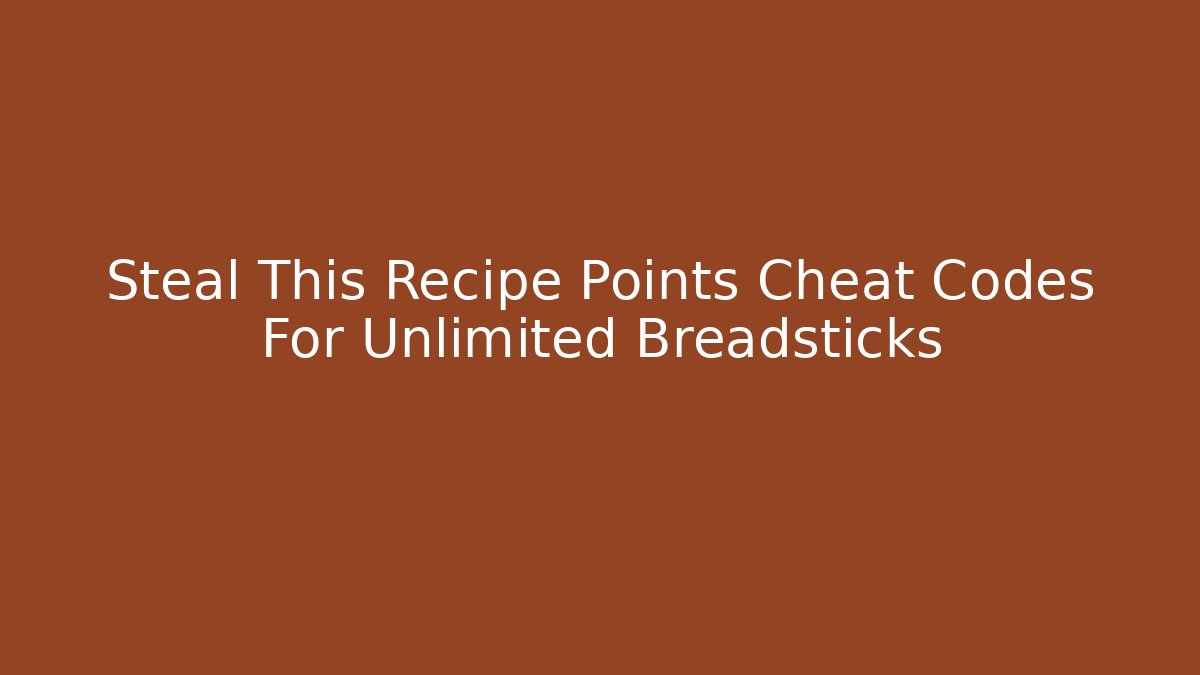Steal This Recipe Points Cheat Codes For Unlimited Breadsticks