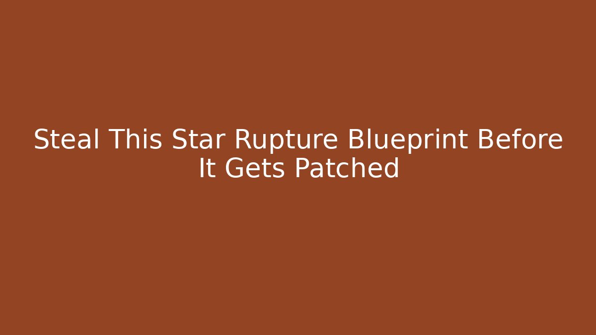 Steal This Star Rupture Blueprint Before It Gets Patched