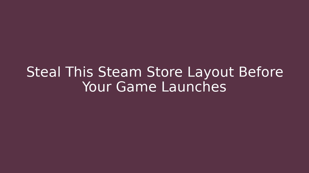 Steal This Steam Store Layout Before Your Game Launches