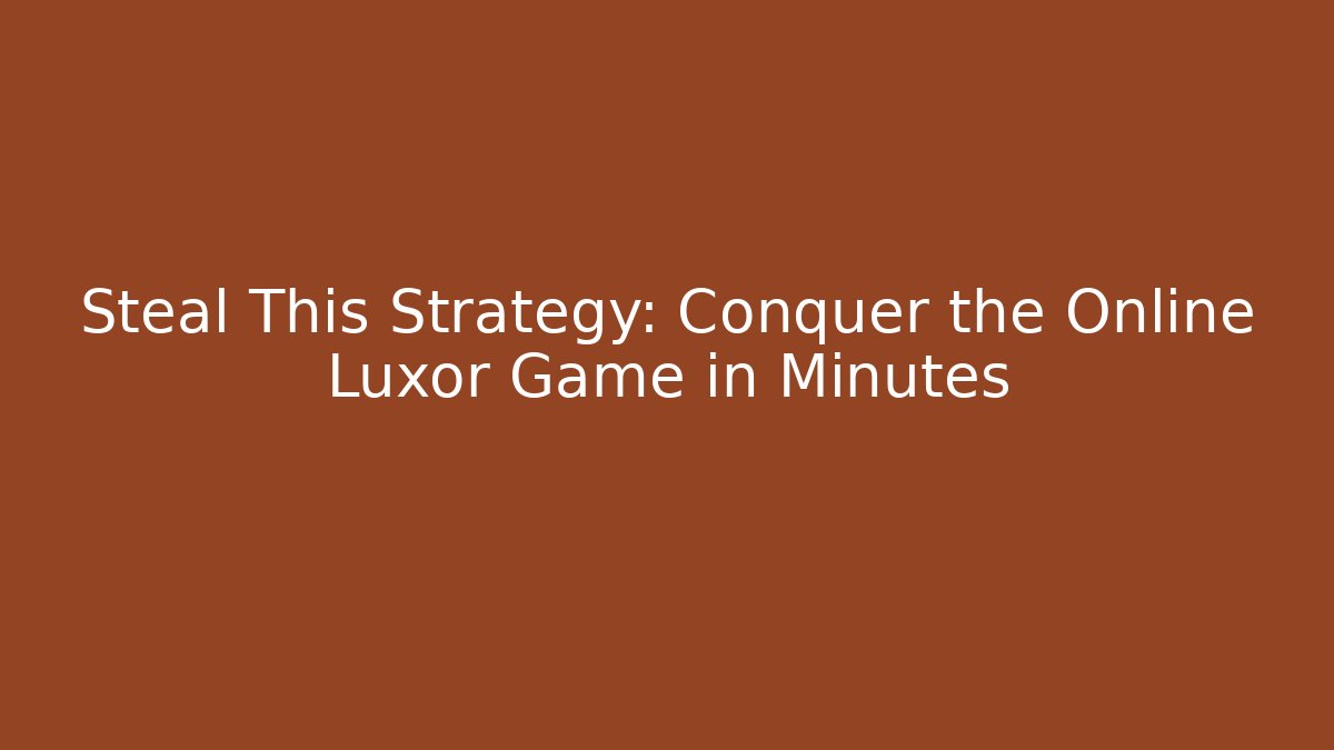 Steal This Strategy: Conquer the Online Luxor Game in Minutes