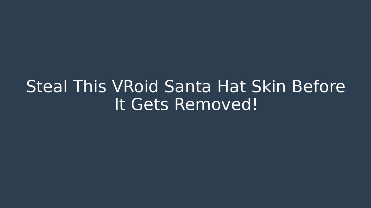 Steal This VRoid Santa Hat Skin Before It Gets Removed!