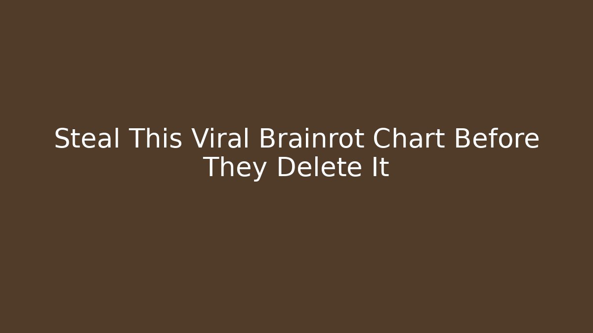 Steal This Viral Brainrot Chart Before They Delete It