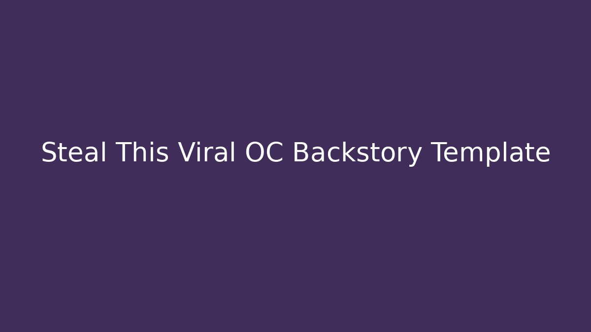 Steal This Viral OC Backstory Template