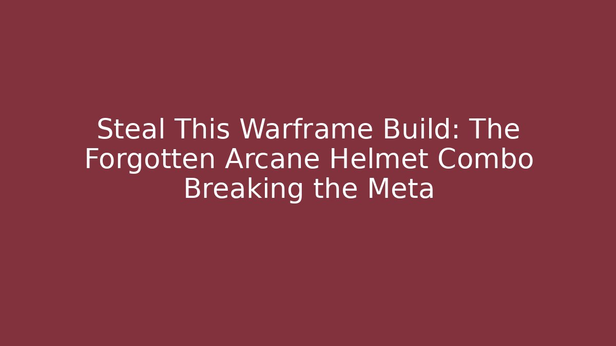 Steal This Warframe Build: The Forgotten Arcane Helmet Combo Breaking the Meta