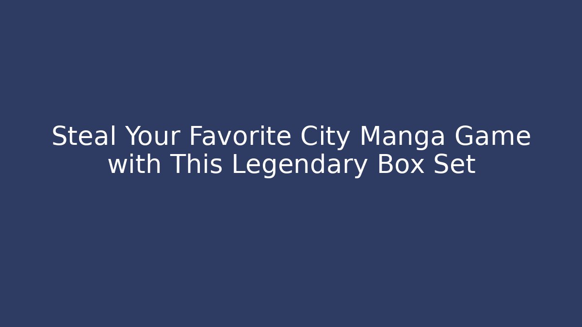 Steal Your Favorite City Manga Game with This Legendary Box Set