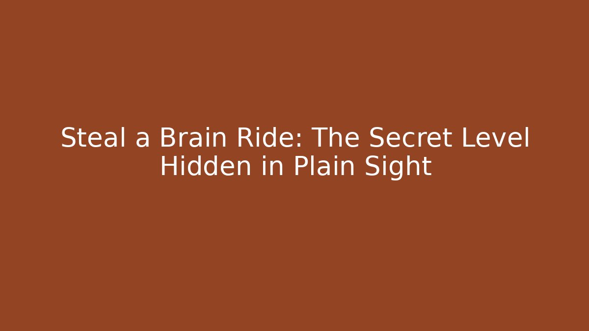 Steal a Brain Ride: The Secret Level Hidden in Plain Sight