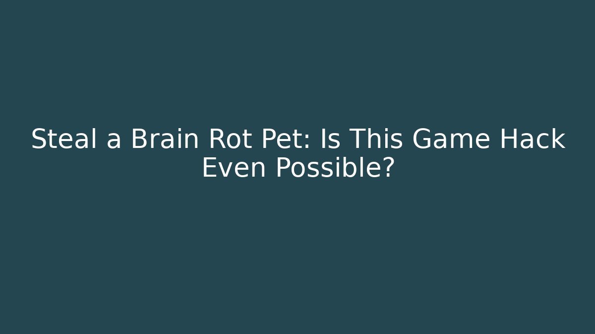 Steal a Brain Rot Pet: Is This Game Hack Even Possible?